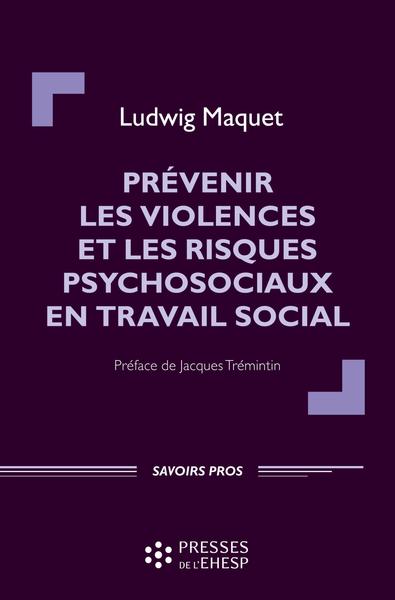 Prévenir les violences et les risques psychosociaux en travail social - Préface de Jacques Trémintin
