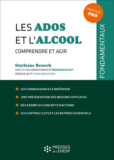Les ados et l'alcool - Comprendre et agir. Les connaissancees à maîtriser. Une présentation des mesures efficaces. Des exemples concrets d'actions. Les chiffres clefs et les repères essentiels. Préface du Pr Amine Benyamina