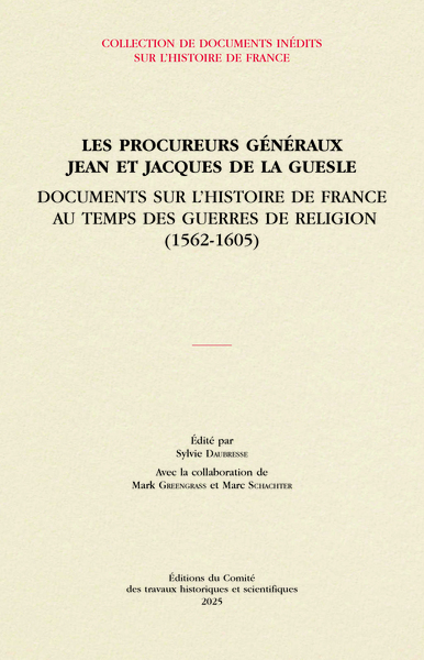 Les procureurs généraux Jean et Jacques de La Guesle - Documents sur l’histoire de France au temps des guerres de Religion (1562-1605)