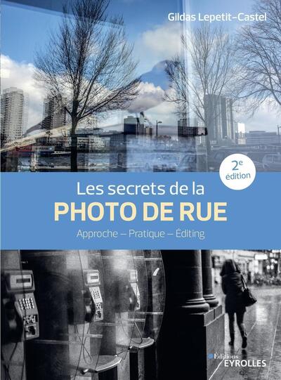Les secrets de la photo de rue - 2e édition - Approche - Pratique - Editing