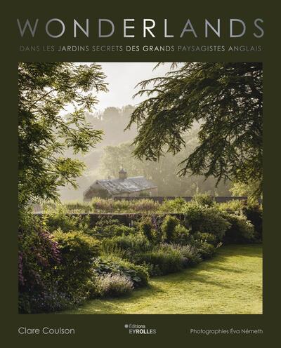 Wonderlands - Dans les jardins secrets des grands paysagistes anglais