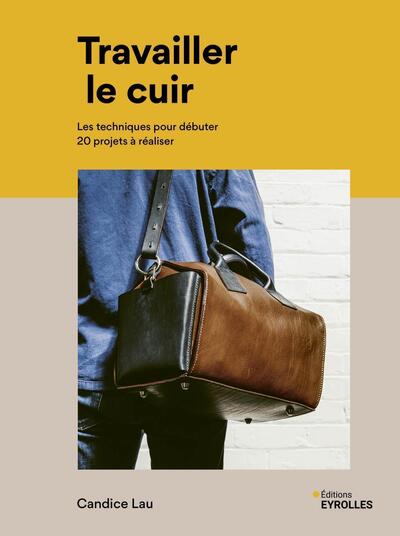 Travailler le cuir - Les techniques pour débuter - 20 projets à réaliser