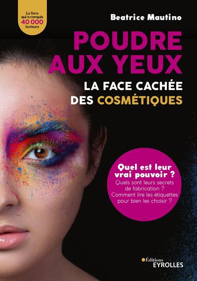 Poudre aux yeux : la face cachée des cosmétiques - Quel est leur vrai pouvoir ? Quels sont leurs secrets de fabrication ? Comment lire les étiquettes pour bien les choisir ?