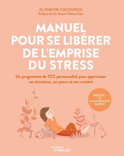 Manuel pour se libérer de l'emprise du stress - Un programme de TCC personnalisé pour apprivoiser ses émotions, ses peurs et son anxiété