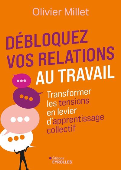 Débloquez vos relations au travail - Transformer les tensions en levier d'apprentissage collectif