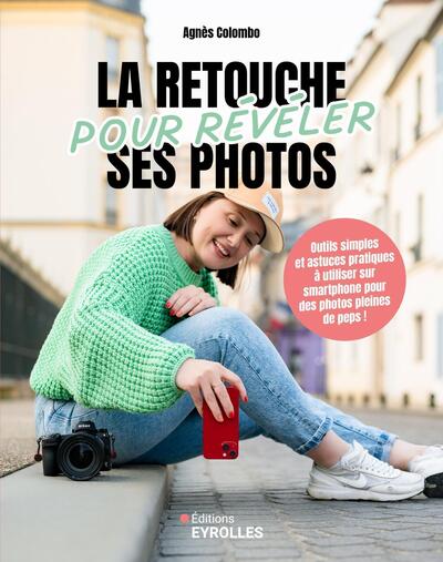La retouche pour révéler ses photos - Outils simples et astuces pratiques pour des photos pleines de peps !