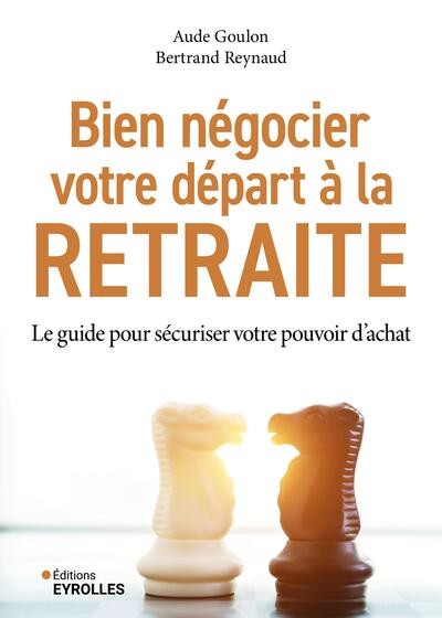 Bien négocier votre départ à la retraite - Le guide pour sécuriser votre pouvoir d'achat