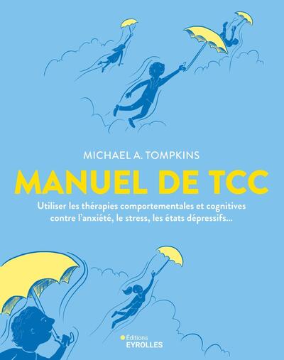 Manuel de TCC - Utiliser les thérapies comportementales et cognitives contre l'anxiété, le stress, les états dépressifs...