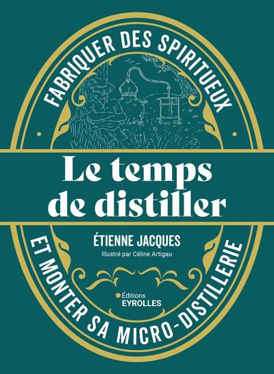 Le temps de distiller - Fabriquer des spiritueux et monter sa micro-distillerie