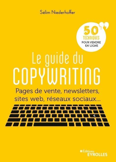 Le guide  du copywriting - Pages de vente, newsletters, sites web, réseaux sociaux... 50 techniques pour vendre en ligne