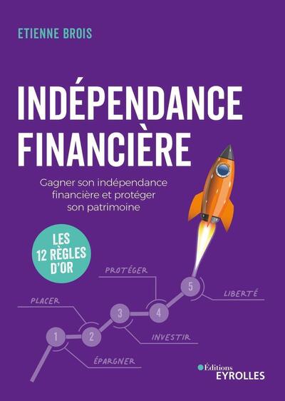 Indépendance financière - Gagner son indépendance financière et protéger son patrimoine : les 12 règles d'or