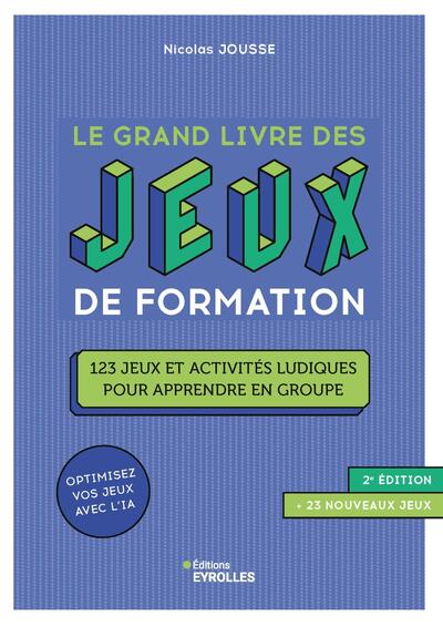 Le grand livre des jeux de formation 2e édition - 123 jeux et activités ludiques pour apprendre en groupe