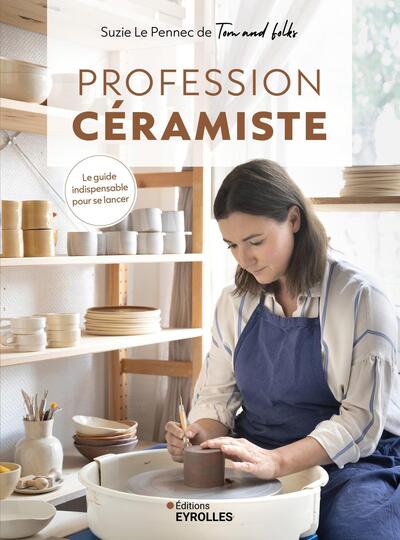Profession céramiste - Le guide indispensable pour se lancer