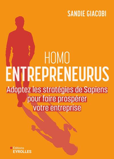 Homo Entrepreneurus - Adoptez les stratégies de Sapiens pour faire prospérer votre entreprise