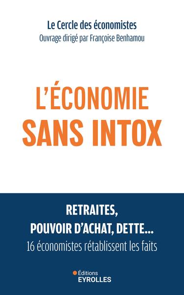 L'économie sans intox - Retraites, pouvoir d'achat, dette, 16 économistes rétablissent les faits