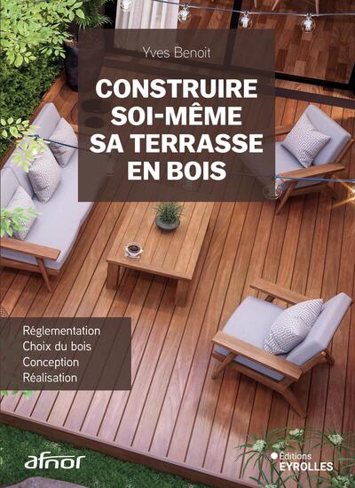 Construire soi-même sa terrasse en bois - Réglementation, choix du bois, conception, réalisation