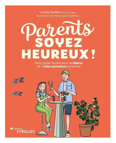 Parents, soyez heureux ! - Petit guide illustré pour se libérer de la bien-pensance parentale