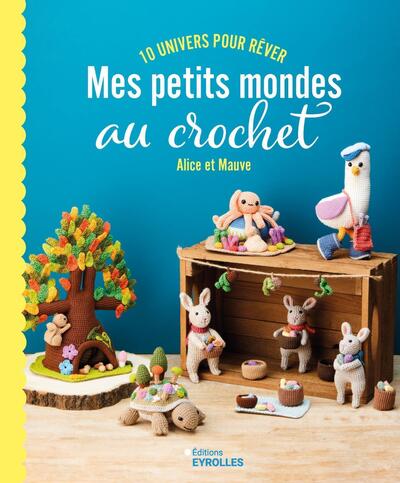 Mes petits mondes au crochet - 10 univers pour rêver
