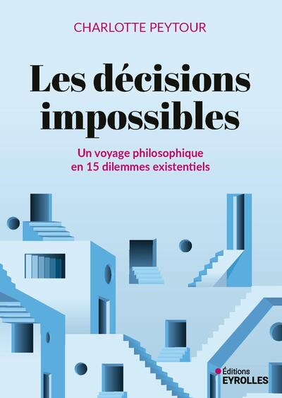 Les décisions impossibles - Un voyage philosophique en 15 dilemmes existentiels