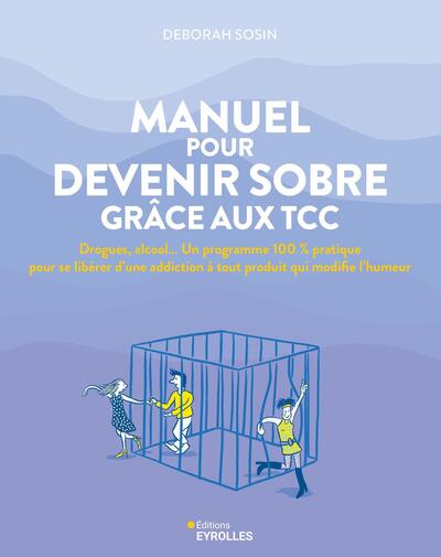 Manuel pour devenir sobre grâce aux TCC - Un programme 100 % pratique pour se libérer de l'addiction à tout produits qui modifie votre humeur