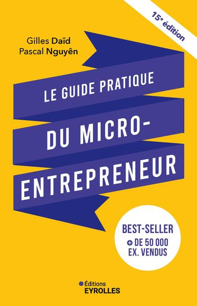 Le guide pratique du micro-entrepreneur 15e édition - Le best-seller des auto-entrepreneurs, des indépendants, des freelances...