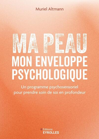 Ma peau, mon enveloppe psychologique - Un programme psychosensoriel pour prendre soin de soi en profondeur