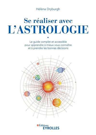 Se réaliser avec l'astrologie - Le guide complet et accessible pour apprendre à mieux vous connaître et à prendre les bonnes décisions