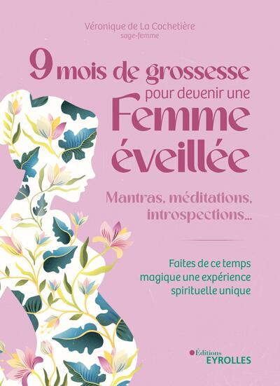 9 mois de grossesse pour devenir une femme éveillée - Mantras, méditations, introspections... Faites de ce temps magique une expérience spirituelle unique