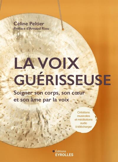 La voix guérisseuse - Soigner son corps, son coeur et son âme par la voix