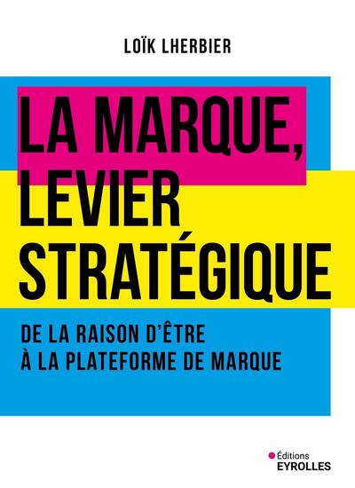 La marque, levier stratégique - De la raison d'être à la plateforme de marque