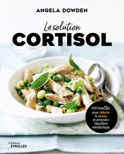 La solution cortisol - 100 recettes pour réduire le stress et atteindre l'équilibre métabolique