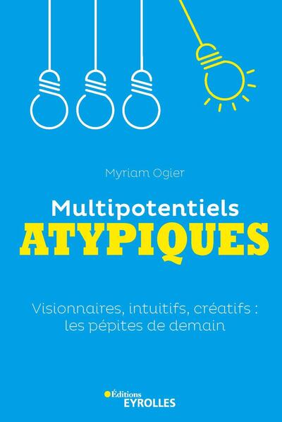 Multipotentiels atypiques - Visionnaires, intuitifs, créatifs : les pépites de demain