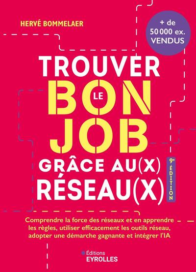 Trouver le bon job grâce au(x) réseau(x) 9e édition - Comprendre la force des réseaux et en apprendre les règles, utiliser efficacement les outils Réseau, adopter une démarche gagnante et intégrer l'IA