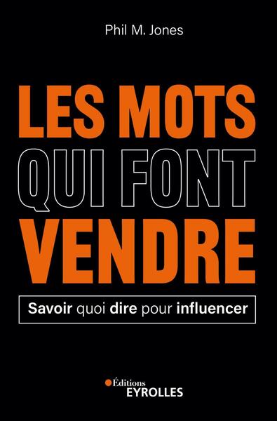 Les mots qui font vendre - Savoir quoi dire pour influencer