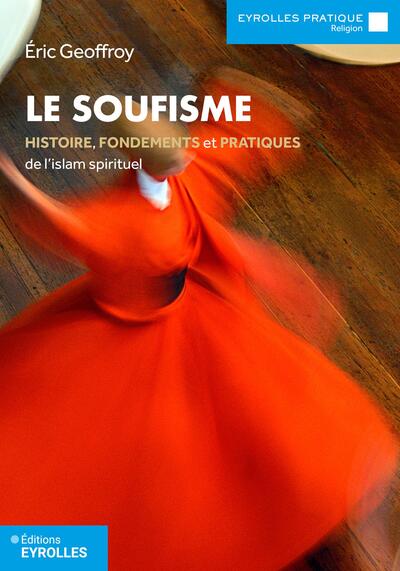 Le soufisme - Histoire, fondements et pratiques de l'islam spirituel