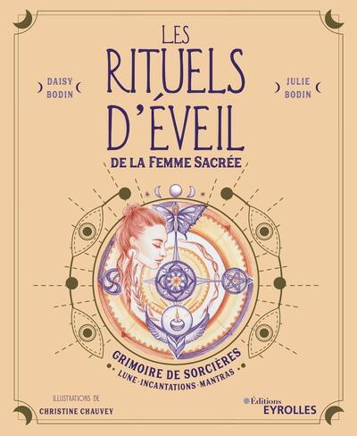Les rituels d'éveil de la Femme Sacrée - Grimoire de Sorcières : Lune, Incantations, Mantras