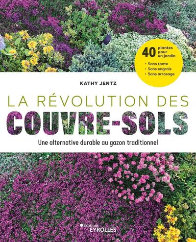 La révolution des couvre-sols, Une alternative durable au gazon traditionnel - 40 plantes pour un jardin sans tonte, sans engrais et sans arrosage