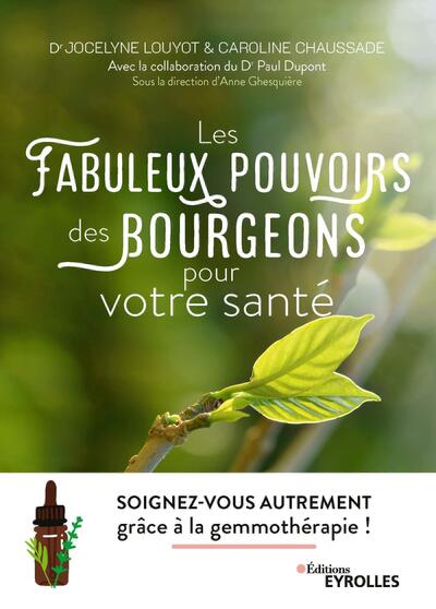 Les fabuleux pouvoirs des bourgeons pour votre santé - Soignez-vous autrement grâce à la gemmothérapie !