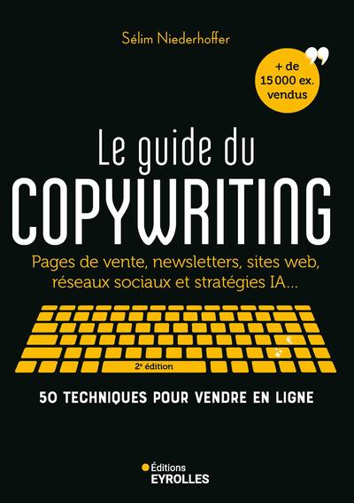 Le guide du copywriting, 2e édition - Pages de vente, newsletters, sites web, réseaux sociaux et stratégies IA... 50 techniques pour vendre en ligne