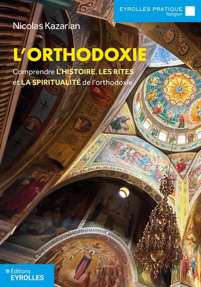 L'orthodoxie - Comprendre l'histoire, les rites et la spiritualité de l'orthodoxie