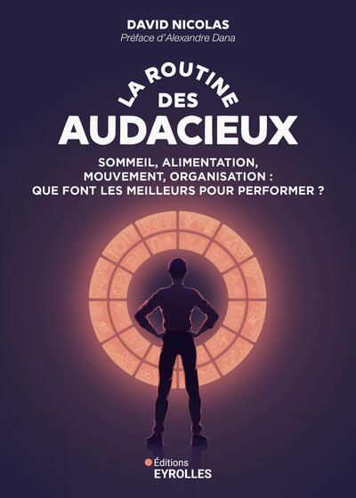 La routine des audacieux - Sommeil, alimentation, mouvement, organisation : que font les meilleurs pour performer ?
