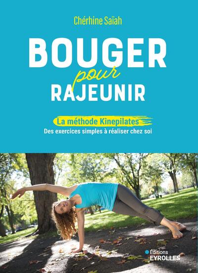 Bouger pour rajeunir - La méthode Kinepilates® pour cultiver votre énergie, soulager vos douleurs articulaires et musculaires, gagner en souplesse et prendre soin de votre p
