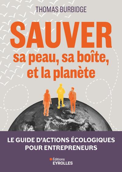 Sauver sa peau, sa boîte, et la planète - Le guide d'actions écologiques pour entrepreneurs