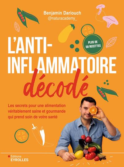 L'anti-inflammatoire décodé - Les secrets pour une alimentation véritablement saine et gourmande qui prend soin de votre santé