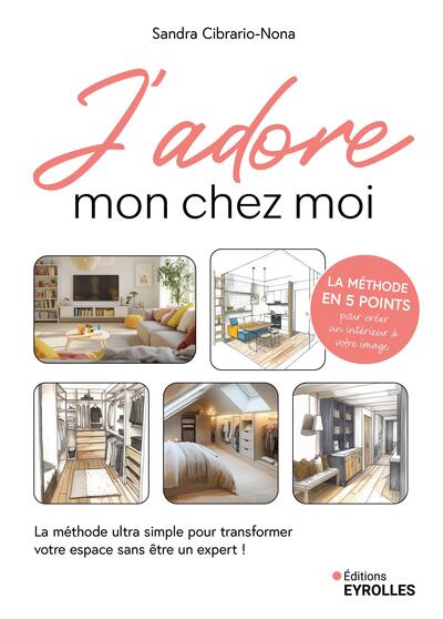 J'ADORE mon chez moi - La méthode ultra simple pour transformer votre espace sans être un expert