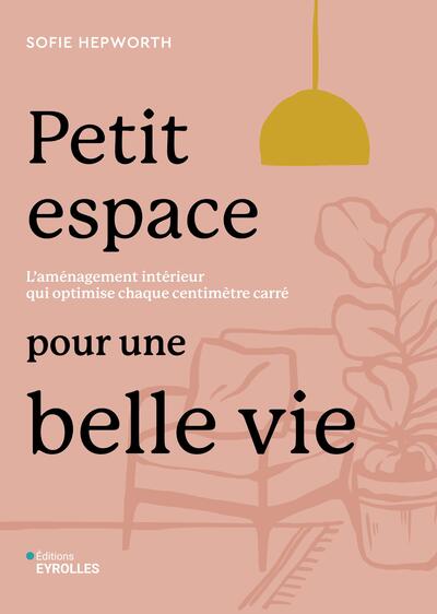 Petit espace pour une belle vie - L'aménagement intérieur qui optimise chaque centimètre carré