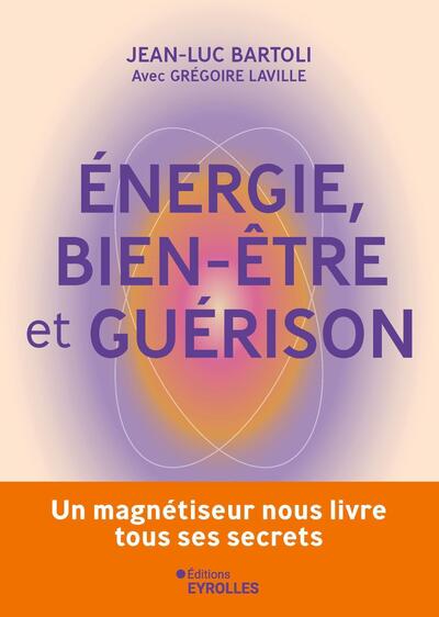 Energie, bien-être et guérison - Un magnétiseur nous livre tous ses secrets