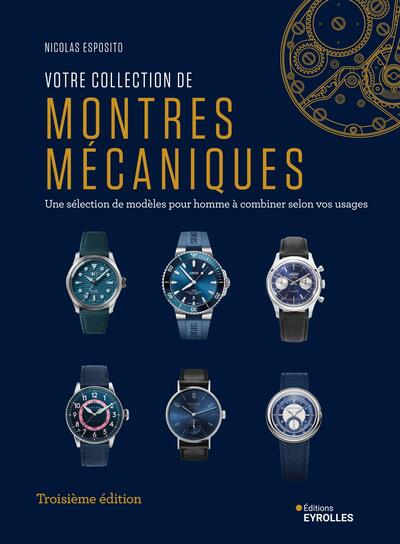 Votre collection de montres mécaniques, 3e édition - Une sélection de modèles pour homme à combiner selon vos usages