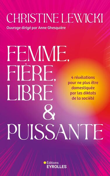 Femme, Fière, Libre et Puissante - 4 révélations pour ne plus être domestiquée par les diktats de la société