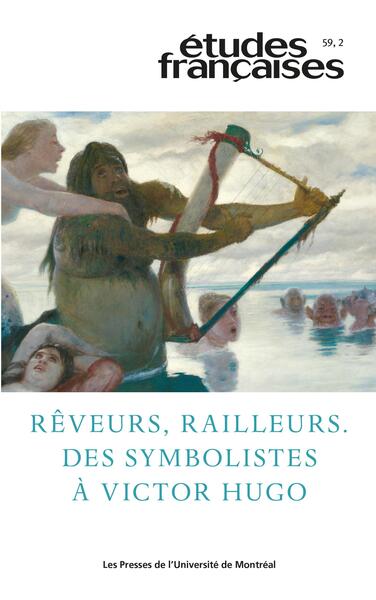 Études françaises, v. 59, no 2 - Rêveurs, railleurs : des symbolistes à Victor Hugo